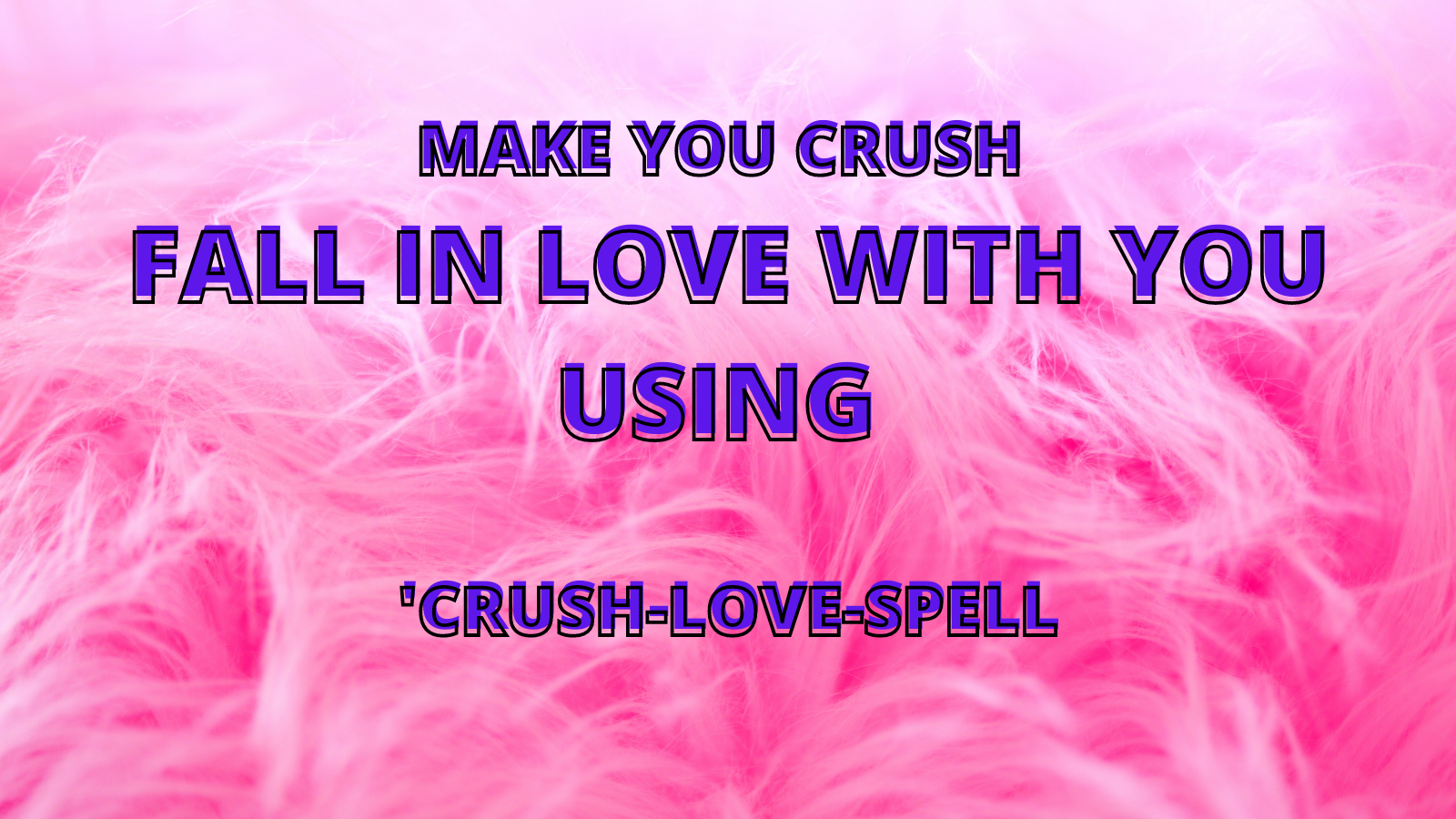 MAKE YOU CRUSH FALL IN LOVE WITH YOU USING CRUSH LOVE SPELL